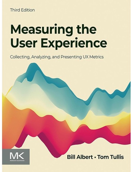 MEASURING THE USER EXPERIENCE COLLECTING ANALYZING AND PRESENTING UX METRICS