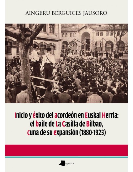 Inicio y exito del acordeon en Euskal Herria el baile de La Casilla de Bilbao cuna de su expansion 1880 1923