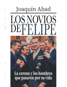LOS NOVIOS DE FELIPE VI LA CORONA Y LOS HOMBRES QUE PASARON POR SU VIDA