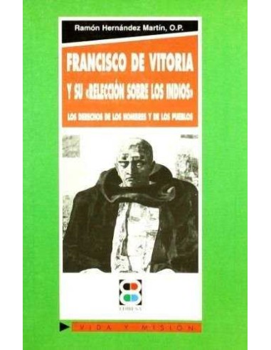 Francisco de Vitoria y su Releccion sobre los indios los derechos de los hombres y de los pueblos