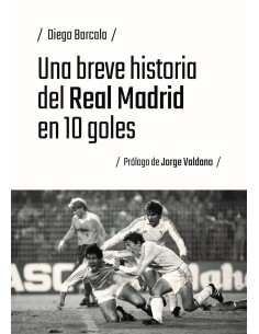 UNA BREVE HISTORIA DEL REAL MADRID EN 10 GOLES