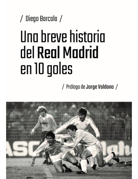 UNA BREVE HISTORIA DEL REAL MADRID EN 10 GOLES