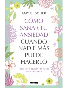 COMO SANAR TU ANSIEDAD CUANDO NADIE MAS PUEDE HACERLO