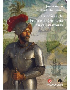 LA ODISEA DE FRANCISCO ORELLANA EN EL AMAZONAS