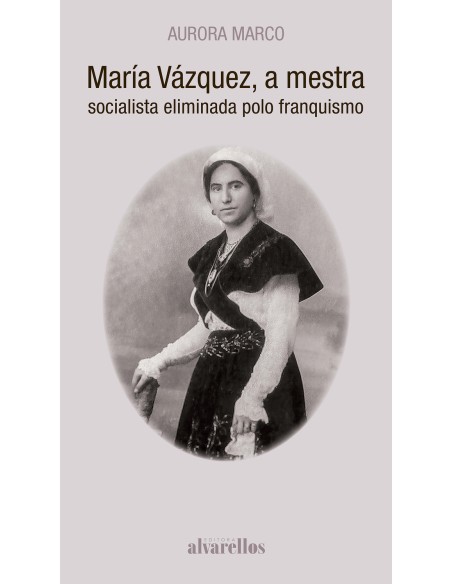 MARIA VAZQUEZ A MESTRA SOCIALISTA ELIMINADA POLO FRANQUISMO