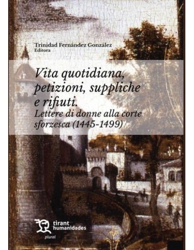 Vita quiotidiana petizioni suppliche e rifiuti Lettere di donne alla corte sforzesca 1445 1499