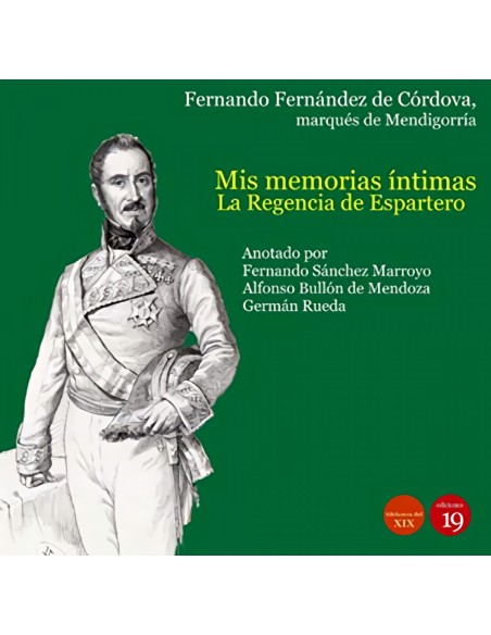 Mis memorias intimas La Regencia de Espartero y el de pronunciamento de Torrejon 1840 1844