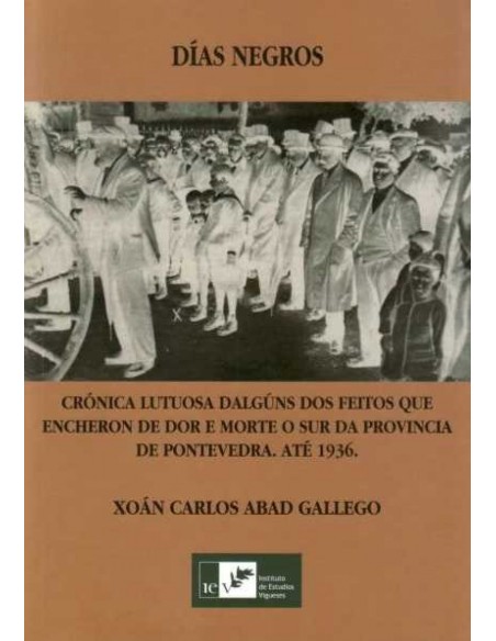 Dias negros cronica lutosa de alguns feitos que encheron de dor e morte o sur da provincia de Pontevedra ate 1936