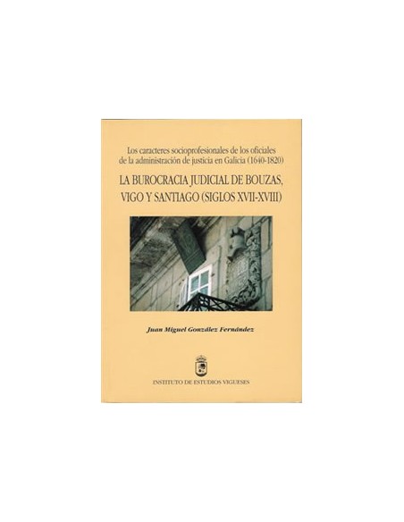 La burocracia judicial de Bouzas Vigo y Santiago siglos XVII XVIII