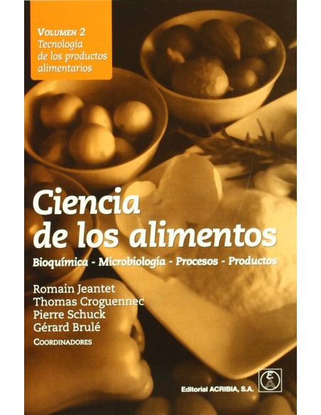 CIENCIA DE LOS ALIMENTOS BIOQUIMICA u MICROBIOLOGIA u PROCESOS u PRODUCTOS VOLUMEN 2 TECNOLOGIA DE