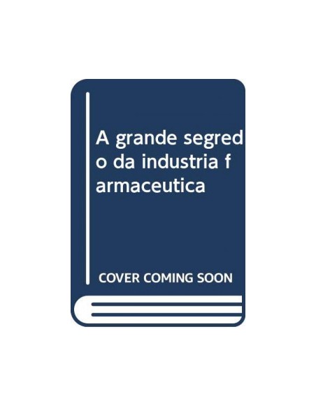 A grande segredo da industria farmaceutica