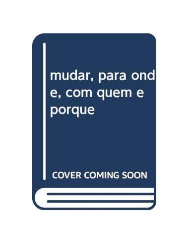 mudar para onde com quem e porque