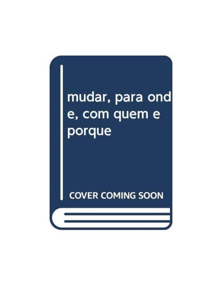 mudar para onde com quem e porque