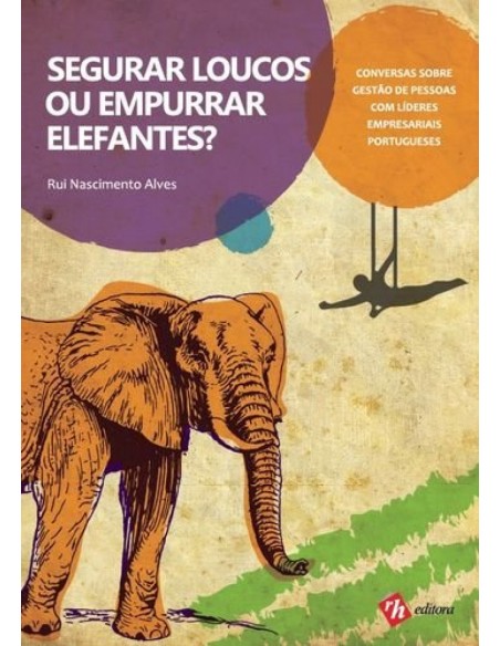 Segurar Loucos ou Empurrar Elefantes Conversas sobre Gestao de Pessoas com Lideres Empresariais Por