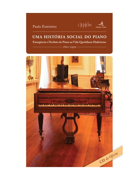 Uma Historia Social do Piano Emergencia e Declinio do Piano na Vida Quotidiana Madeirense