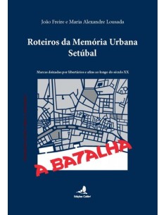 Roteiros da Memoria Urbana u Setubal Marcas deixadas por libertarios e afins ao longo do sec XX