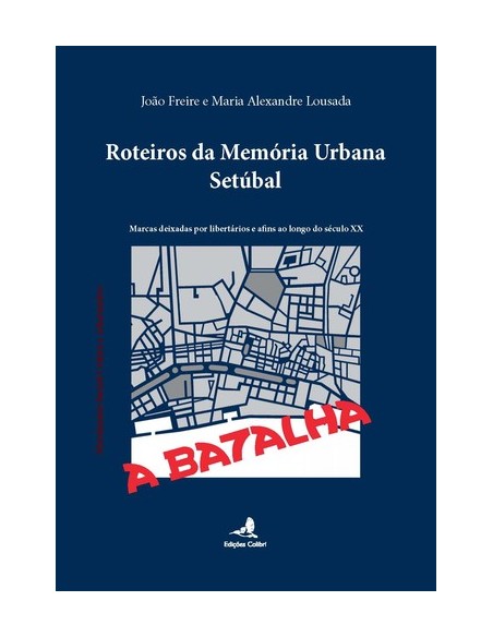 Roteiros da Memoria Urbana u Setubal Marcas deixadas por libertarios e afins ao longo do sec XX