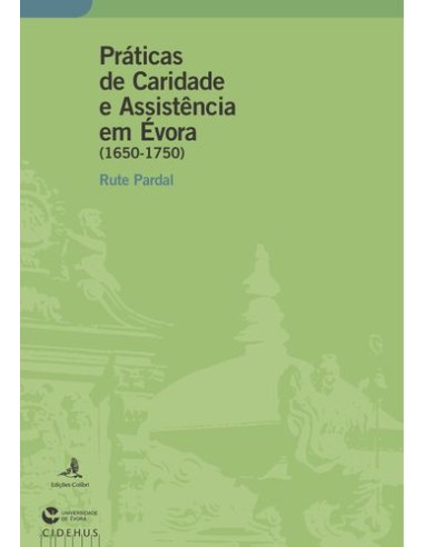 Praticas de Caridade e Assistencia em Evora 1650 1750