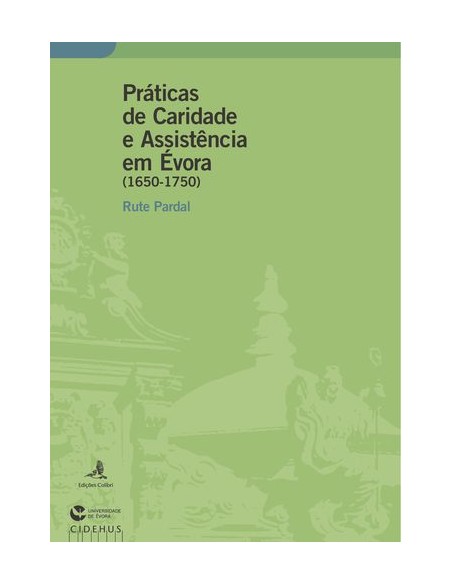 Praticas de Caridade e Assistencia em Evora 1650 1750