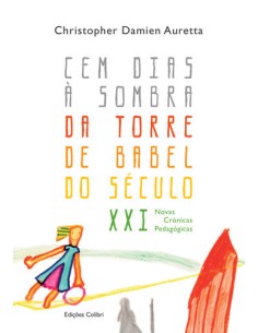 Cem Dias a Sombra da Torre de Babel do Seculo XXI Novas Cronicas Pedagogicas