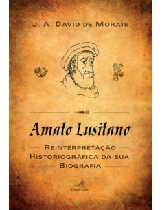 Amato Lusitano Uma reinterpretacao historiografica da sua biografia