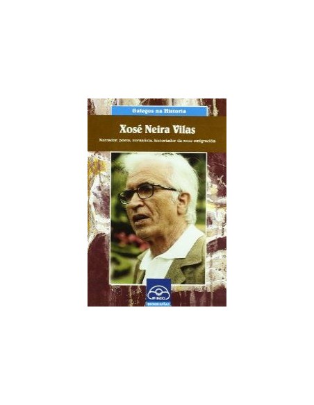 Xose Neira Vilas Narrador poeta xornalista historiador da nosa emigracion