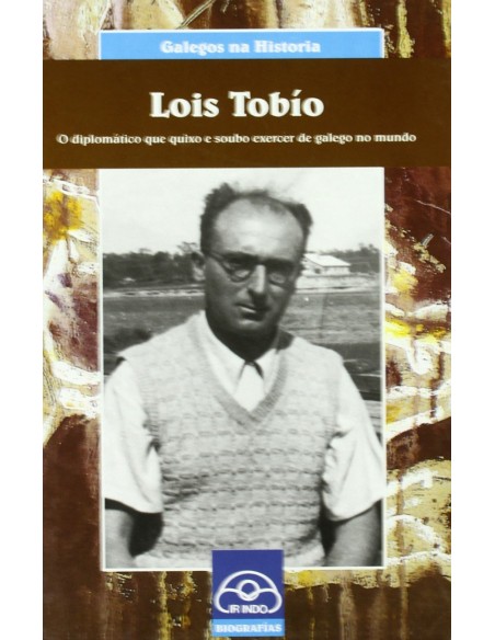 Lois Tobio O diplomatico que quixo e soubo exercer de galego no mundo