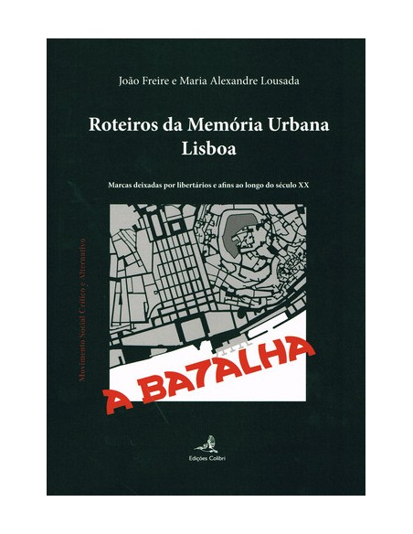 ROTEIROS DA MEMORIA URBANA LISBOA MARCAS DEIXADAS POR LIBERTARIOS E AFINS AO LONGO DO SECULO XX