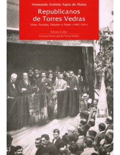 REPUBLICANOS DE TORRES VEDRAS ELITES PARTIDOS ELEICOES E PODER 1907 1931