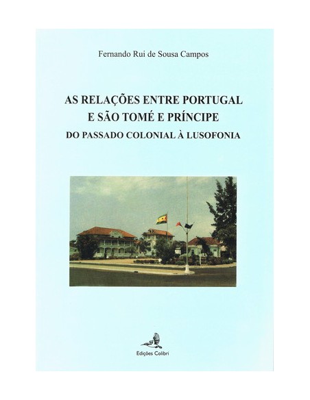AS RELACOES ENTRE PORTUGAL E SAO TOME E PRINCIPEDO PASSADO COLONIAL A LUSOFONIA