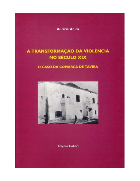 A TRANSFORMACAO DA VIOLENCIA NO SECULO XIX O CASO DA COMARCA DE TAVIRA