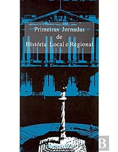 PRIMEIRAS JORNADAS DE HISTORIA LOCAL E REGIONAL DA FACULDADE DE LETRAS DA UNIVERSIDADE DE LISBOA