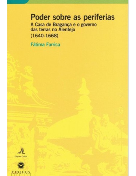 PODER SOBRE AS PERIFERIASA CASA DE BRAGANCA E O GOVERNO DAS TERRAS NO ALENTEJO 1640 1668