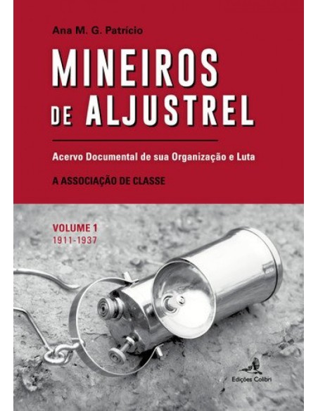 MINEIROS DE ALJUSTREL VOL 1ACERVO DOCUMENTAL DE SUA ORGANIZACAO E LUTA