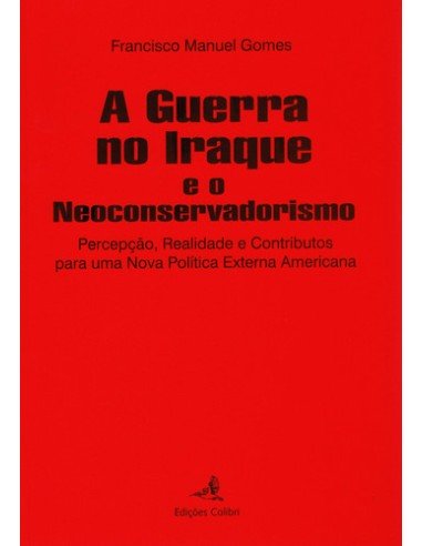 A GUERRA NO IRAQUE E O NEO CONSERVADORISMO PERCEPCAO REALIDADE E CONTRIBUTOS PARA UMA NOVA POLITI