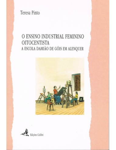 O ENSINO INDUSTRIAL FEMININO OITOCENTISTA A ESCOLA DAMIAO DE GOIS EM ALENQUER