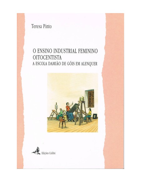 O ENSINO INDUSTRIAL FEMININO OITOCENTISTA A ESCOLA DAMIAO DE GOIS EM ALENQUER
