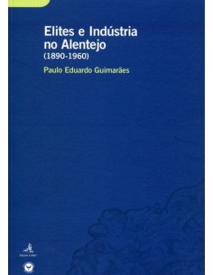 ELITES E INDUSTRIA NO ALENTEJO 1890 1960 UM ESTUDO SOBRE O COMPORTAMENTO ECONOMICO DE GRUPOS DE EL
