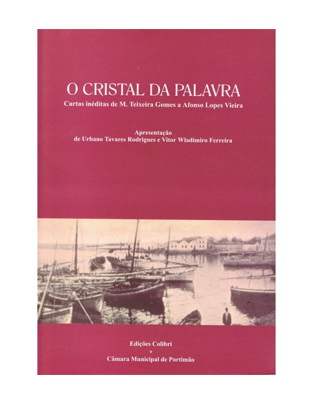 O CRISTAL DA PALAVRACARTAS INEDITAS DE M TEIXEIRA GOMES A AFONSO LOPES VIEIRA