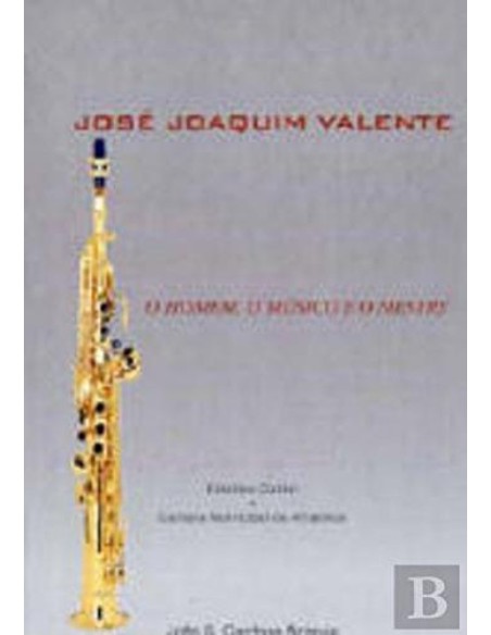 Jose Joaquim Valente o Homem o Musico e o Mestre