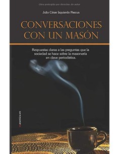 Conversaciones con un mason Respuestas claras a las preguntas que la sociedad se hace sobre la maso