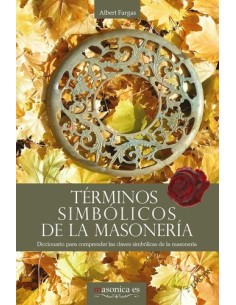 Terminos simbolicos de la masoneria Diccionario para comprender las claves simbolicas de la masoner