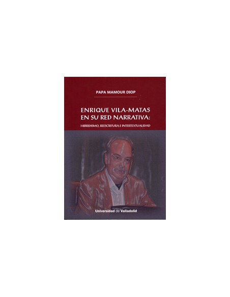 Enrique Vila matas en su red narrativa Hibridismo reescritura e intertextualidad