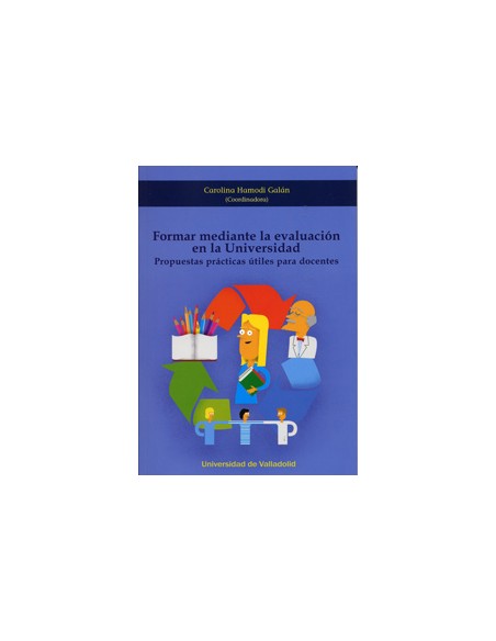 Formar Mediante La Evaluacion En La Universidad Propuestas Practicas Utiles Para Docentes