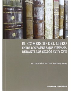 Comercio Del Libro Entre Los Paises Bajos Y Espana Durante Los Siglos Xvi Y Xvii El