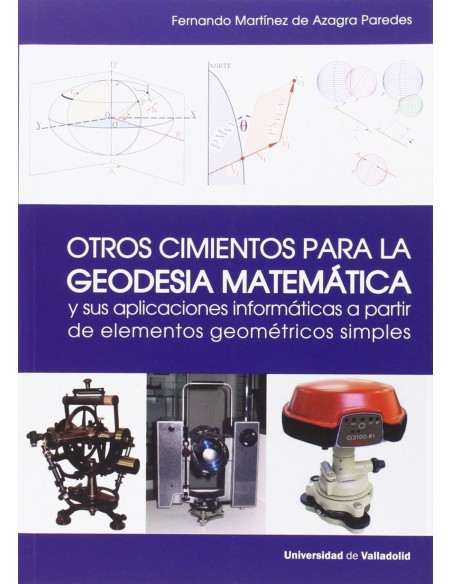 Otros Cimientos Para La Geodesia Matematica Y Sus Aplicaciones Informaticas A Partir De Elementos Ge
