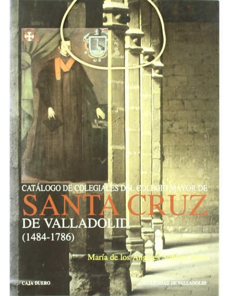 Catalogo De Colegiales Del Colegio Mayor De Santa Cruz De Valladolid 1484 1786