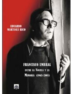 Francisco Umbral Entre la novela y la memoria 1965 2001