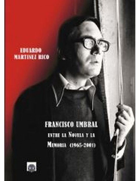 Francisco Umbral Entre la novela y la memoria 1965 2001