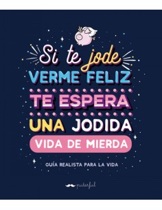 SI TE JODE VERME FELIZ TE ESPERA UNA JODIDA VIDA DE MIERDA